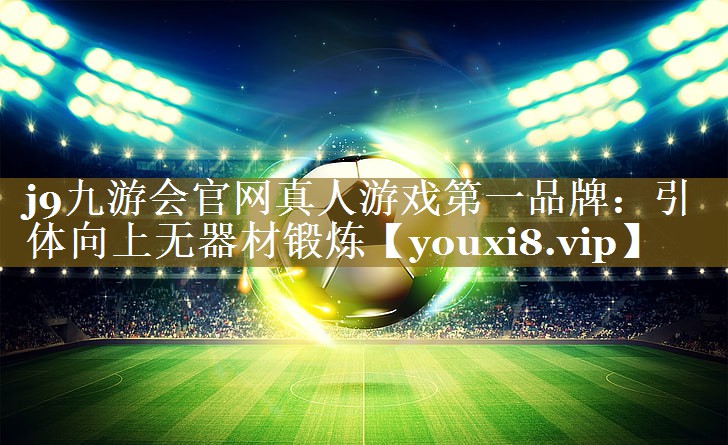 j9九游会官网真人游戏第一品牌:引体向上无器材锻炼