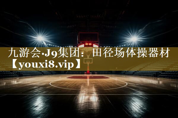 九游会·J9集团:田径场体操器材