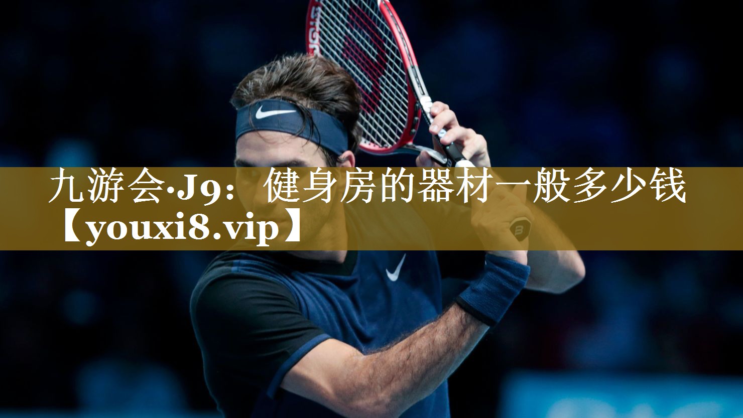 九游会·J9:健身房的器材一般多少钱