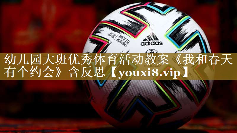幼儿园大班优秀体育活动教案《我和春天有个约会》含反思
