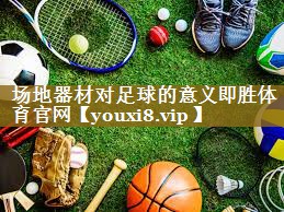 场地器材对足球的意义即胜体育官网