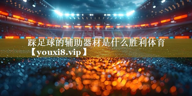 踩足球的辅助器材是什么胜利体育