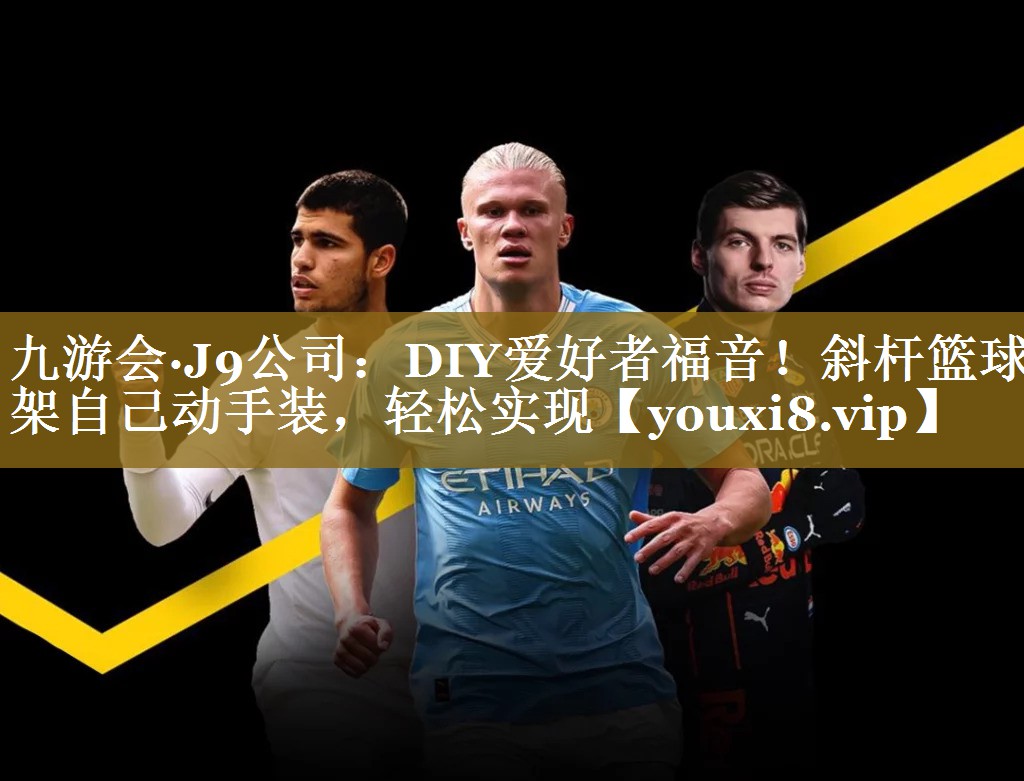 DIY爱好者福音！斜杆篮球架自己动手装，轻松实现